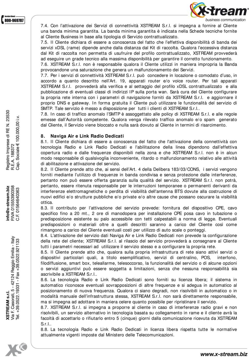 Il Cliente dichiara di essere a conoscenza del fatto che l effettiva disponibilità di banda dei servizi xdsl (rame) dipende anche dalla distanza dal Kit di raccolta.