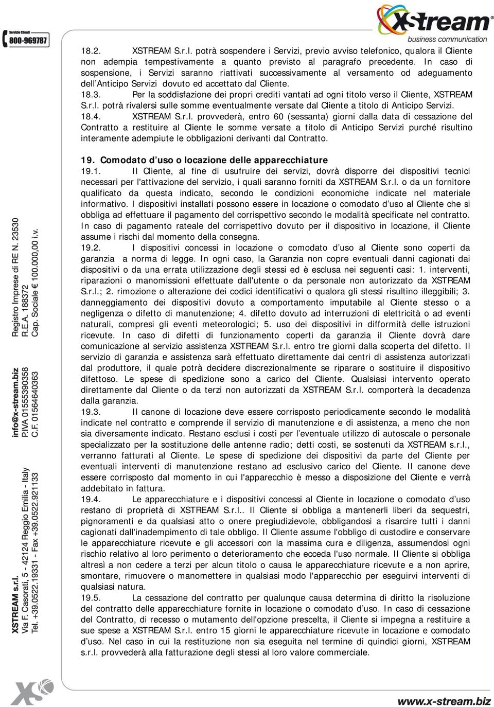 Per la soddisfazione dei propri crediti vantati ad ogni titolo verso il Cliente, XSTREAM S.r.l. potrà rivalersi sulle somme eventualmente versate dal Cliente a titolo di Anticipo Servizi. 18.4.