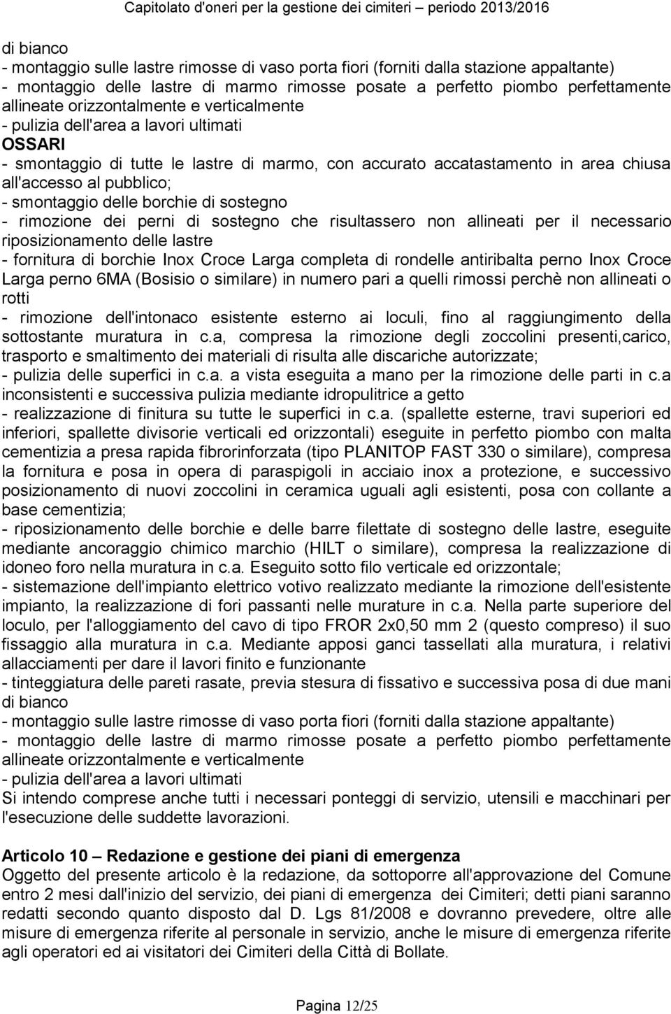 delle borchie di sostegno - rimozione dei perni di sostegno che risultassero non allineati per il necessario riposizionamento delle lastre - fornitura di borchie Inox Croce Larga completa di rondelle