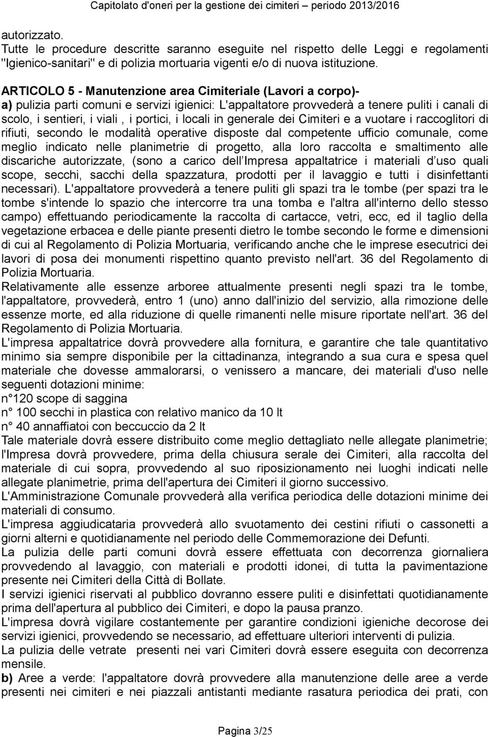 locali in generale dei Cimiteri e a vuotare i raccoglitori di rifiuti, secondo le modalità operative disposte dal competente ufficio comunale, come meglio indicato nelle planimetrie di progetto, alla