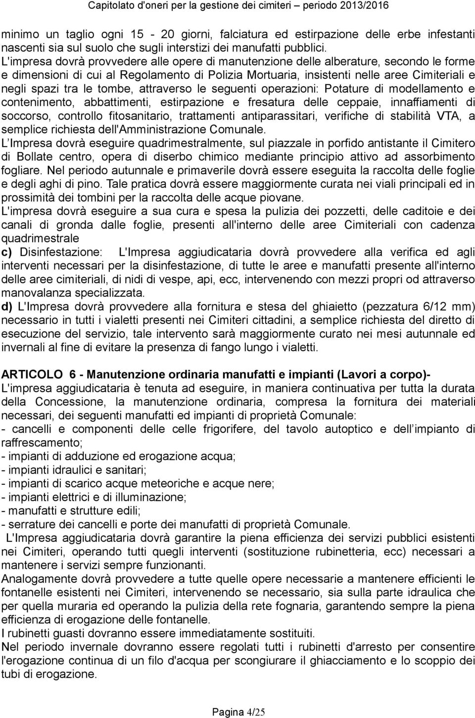 le tombe, attraverso le seguenti operazioni: Potature di modellamento e contenimento, abbattimenti, estirpazione e fresatura delle ceppaie, innaffiamenti di soccorso, controllo fitosanitario,