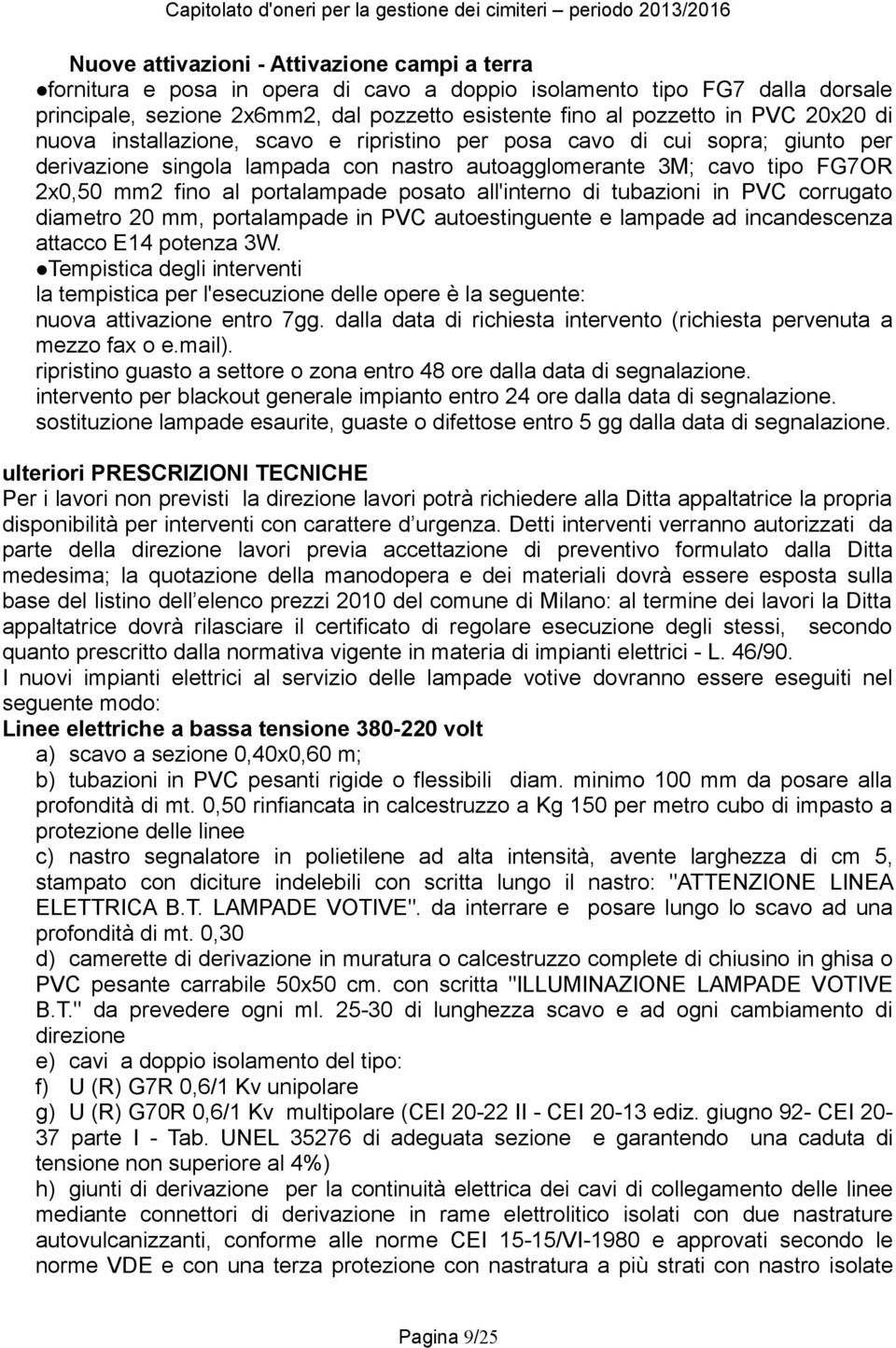 posato all'interno di tubazioni in PVC corrugato diametro 20 mm, portalampade in PVC autoestinguente e lampade ad incandescenza attacco E14 potenza 3W.