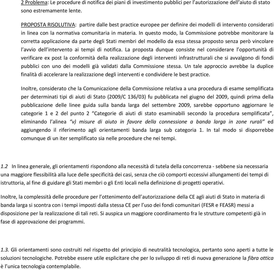 In questo modo, la Commissione potrebbe monitorare la corretta applicazione da parte degli Stati membri del modello da essa stessa proposto senza però vincolare l avvio dell intervento ai tempi di