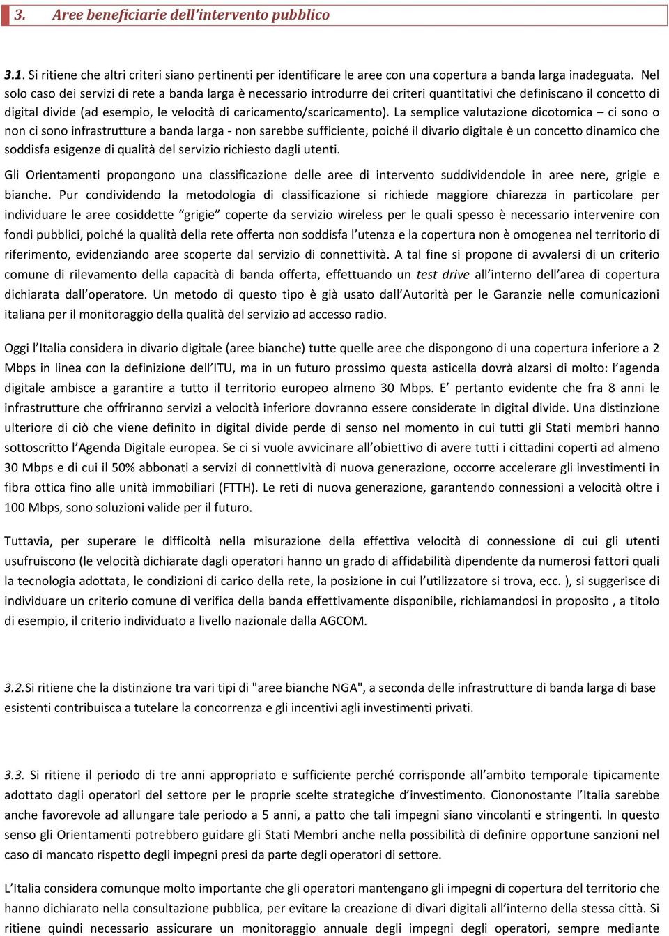 La semplice valutazione dicotomica ci sono o non ci sono infrastrutture a banda larga - non sarebbe sufficiente, poiché il divario digitale è un concetto dinamico che soddisfa esigenze di qualità del