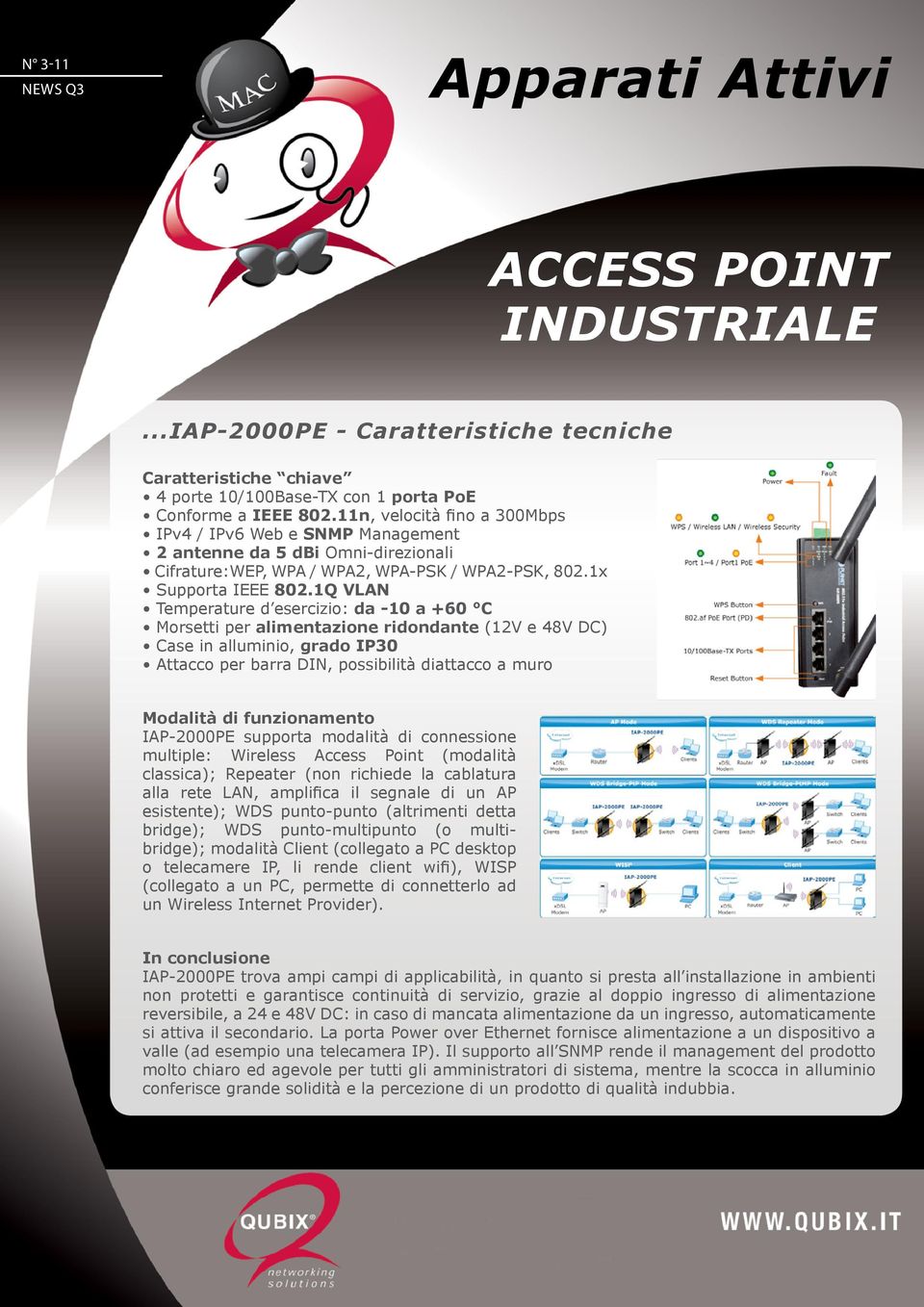 1Q VLAN Temperature d esercizio: da -10 a +60 C Morsetti per alimentazione ridondante (12V e 48V DC) Case in alluminio, grado IP30 Attacco per barra DIN, possibilità diattacco a muro Modalità di