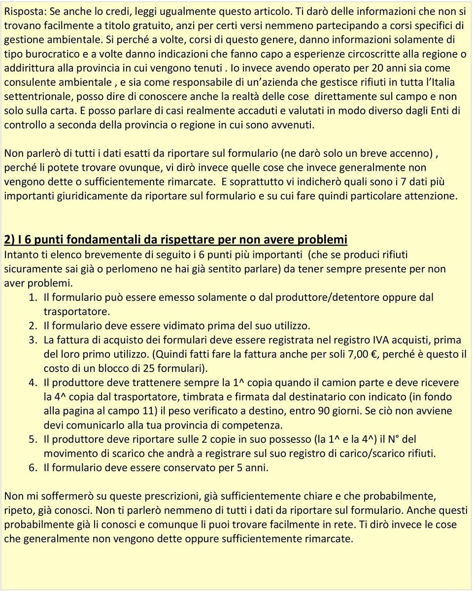 Si perché a volte, corsi di questo genere, danno informazioni solamente di tipo burocratico e a volte danno indicazioni che fanno capo a esperienze circoscritte alla regione o addirittura alla