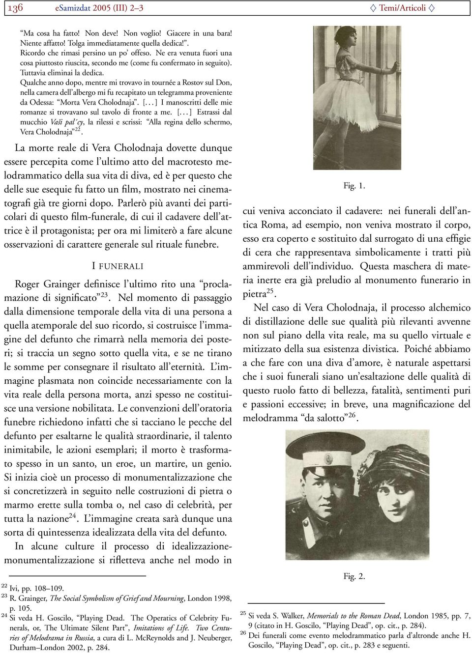 Qualche anno dopo, mentre mi trovavo in tournée a Rostov sul Don, nella camera dell albergo mi fu recapitato un telegramma proveniente da Odessa: Morta Vera Cholodnaja. [.