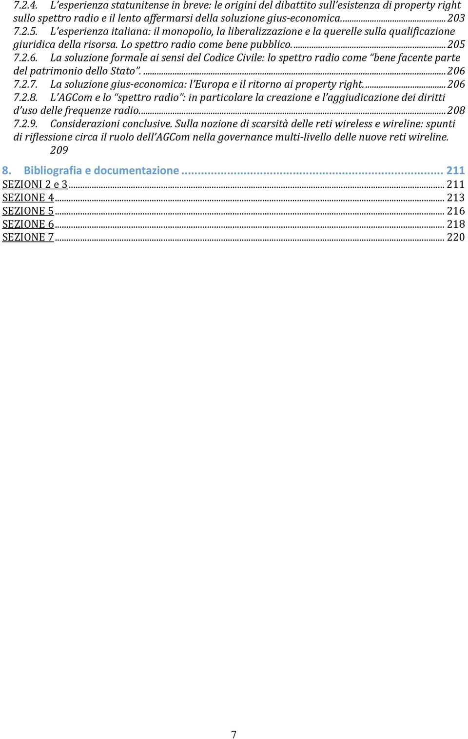 La soluzione formale ai sensi del Codice Civile: lo spettro radio come bene facente parte del patrimonio dello Stato....206 7.2.7. La soluzione gius economica: l Europa e il ritorno ai property right.