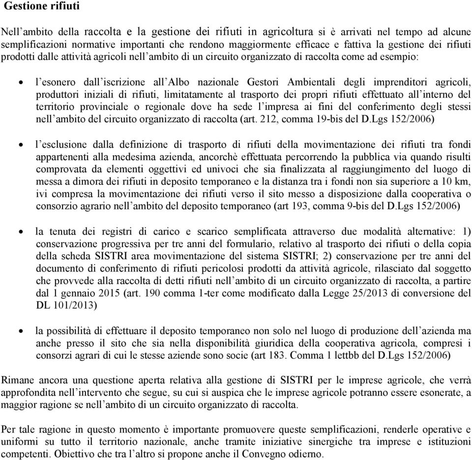 imprenditori agricoli, produttori iniziali di rifiuti, limitatamente al trasporto dei propri rifiuti effettuato all interno del territorio provinciale o regionale dove ha sede l impresa ai fini del