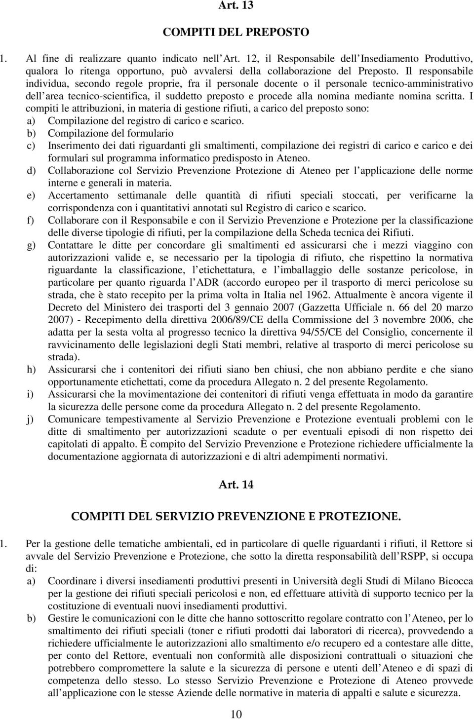 nomina scritta. I compiti le attribuzioni, in materia di gestione rifiuti, a carico del preposto sono: a) Compilazione del registro di carico e scarico.