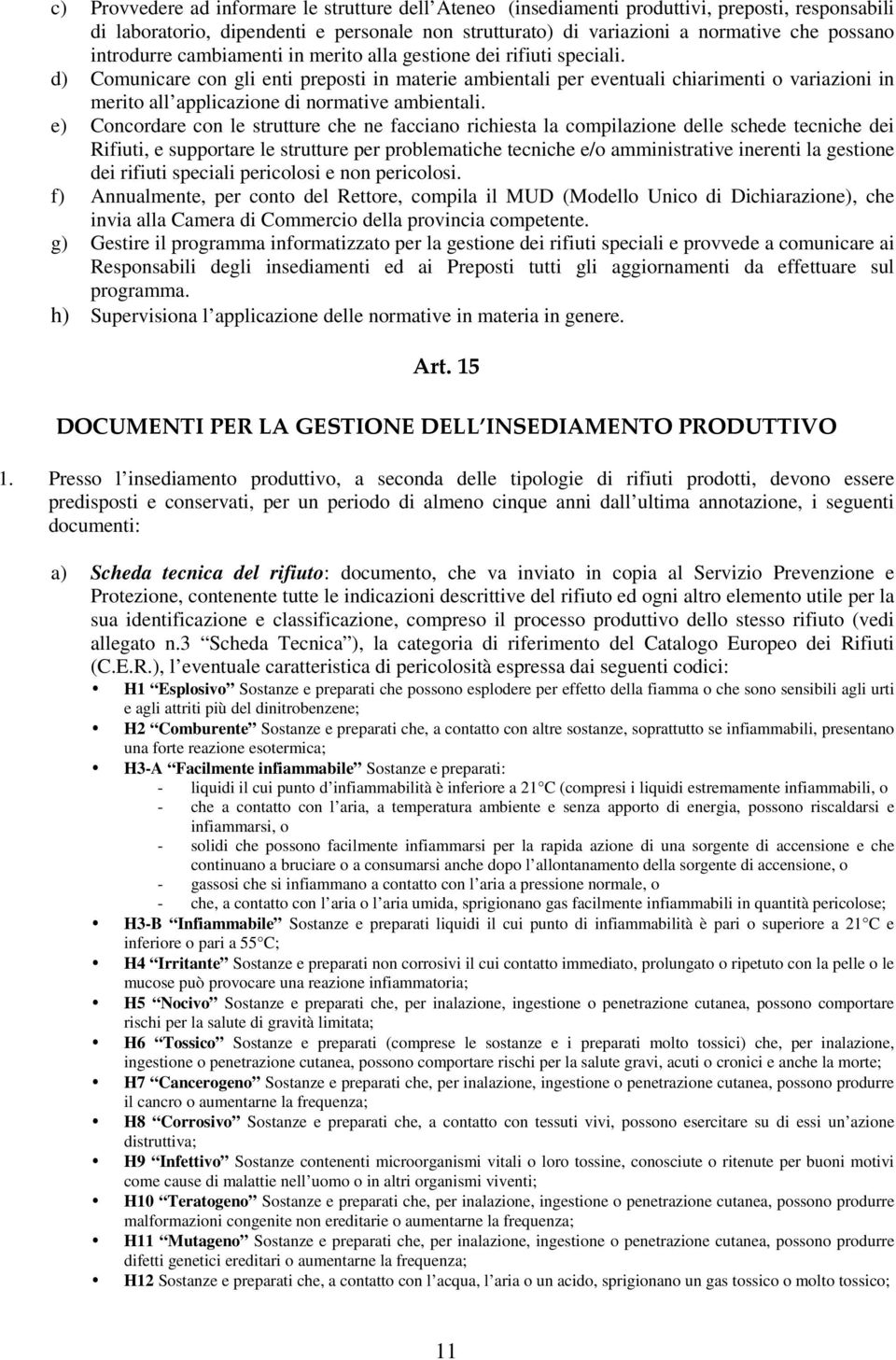 d) Comunicare con gli enti preposti in materie ambientali per eventuali chiarimenti o variazioni in merito all applicazione di normative ambientali.