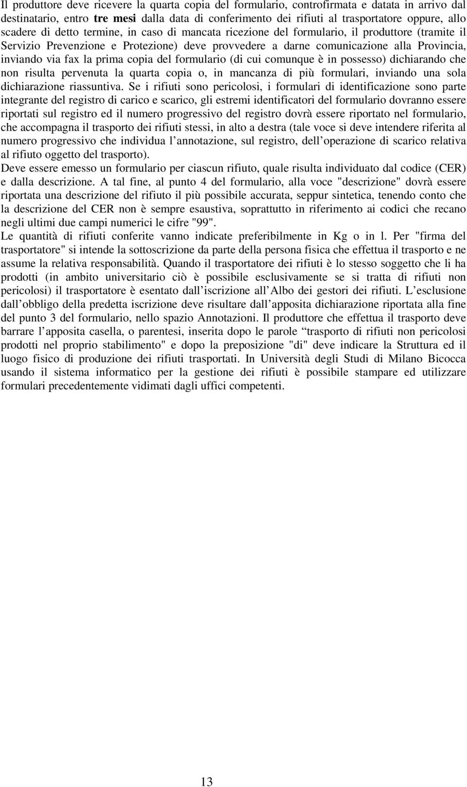 fax la prima copia del formulario (di cui comunque è in possesso) dichiarando che non risulta pervenuta la quarta copia o, in mancanza di più formulari, inviando una sola dichiarazione riassuntiva.