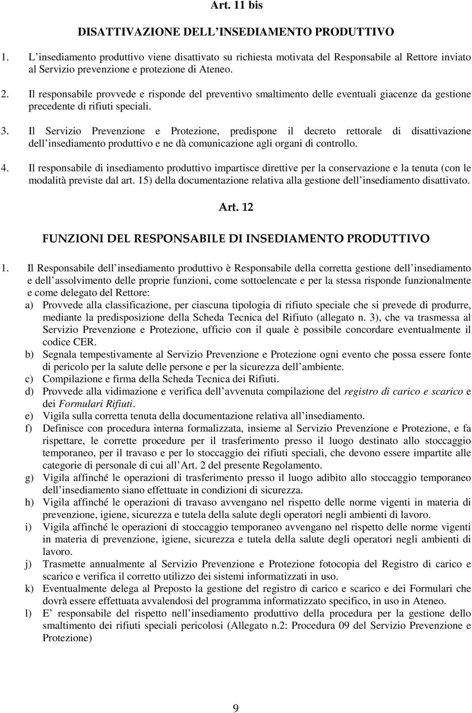 Il responsabile provvede e risponde del preventivo smaltimento delle eventuali giacenze da gestione precedente di rifiuti speciali. 3.