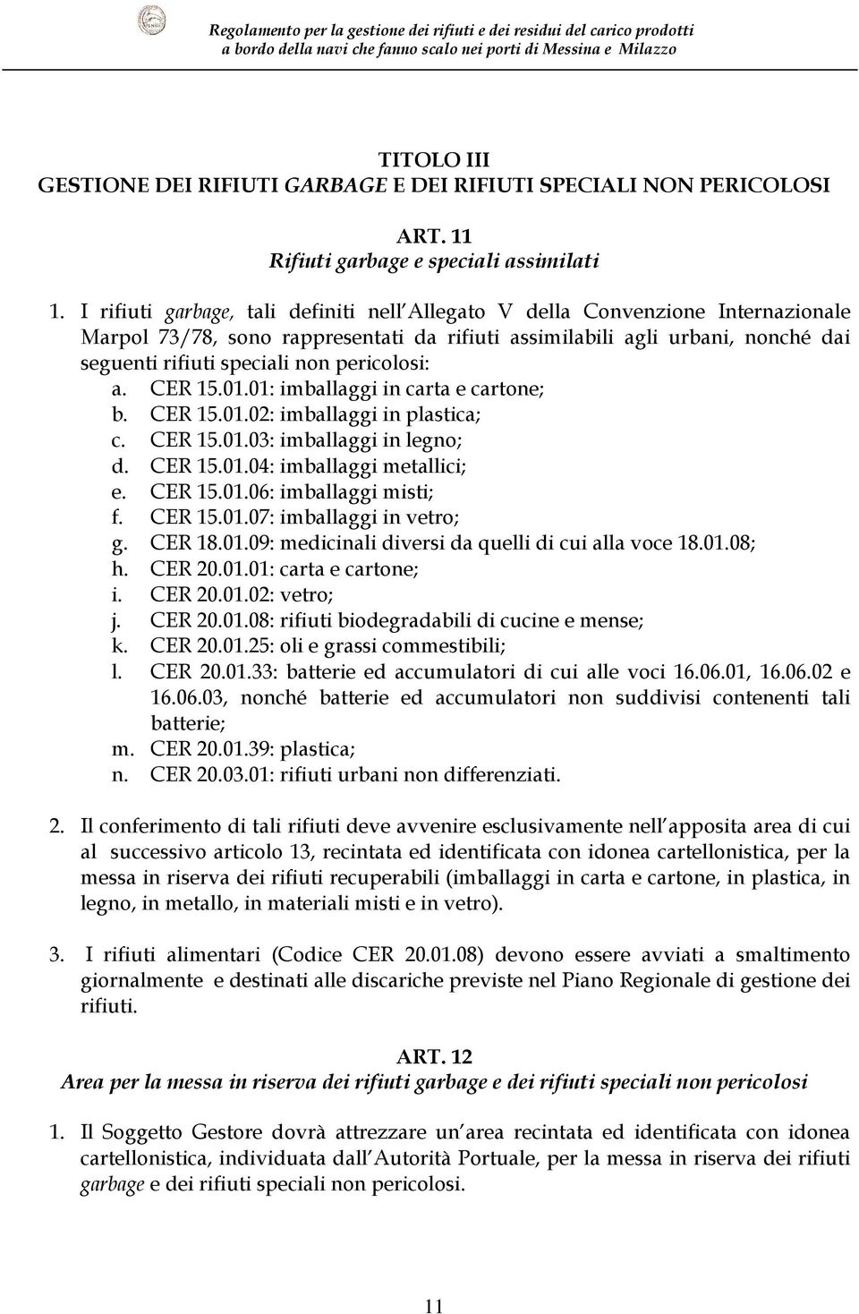 pericolosi: a. CER 15.01.01: imballaggi in carta e cartone; b. CER 15.01.02: imballaggi in plastica; c. CER 15.01.03: imballaggi in legno; d. CER 15.01.04: imballaggi metallici; e. CER 15.01.06: imballaggi misti; f.