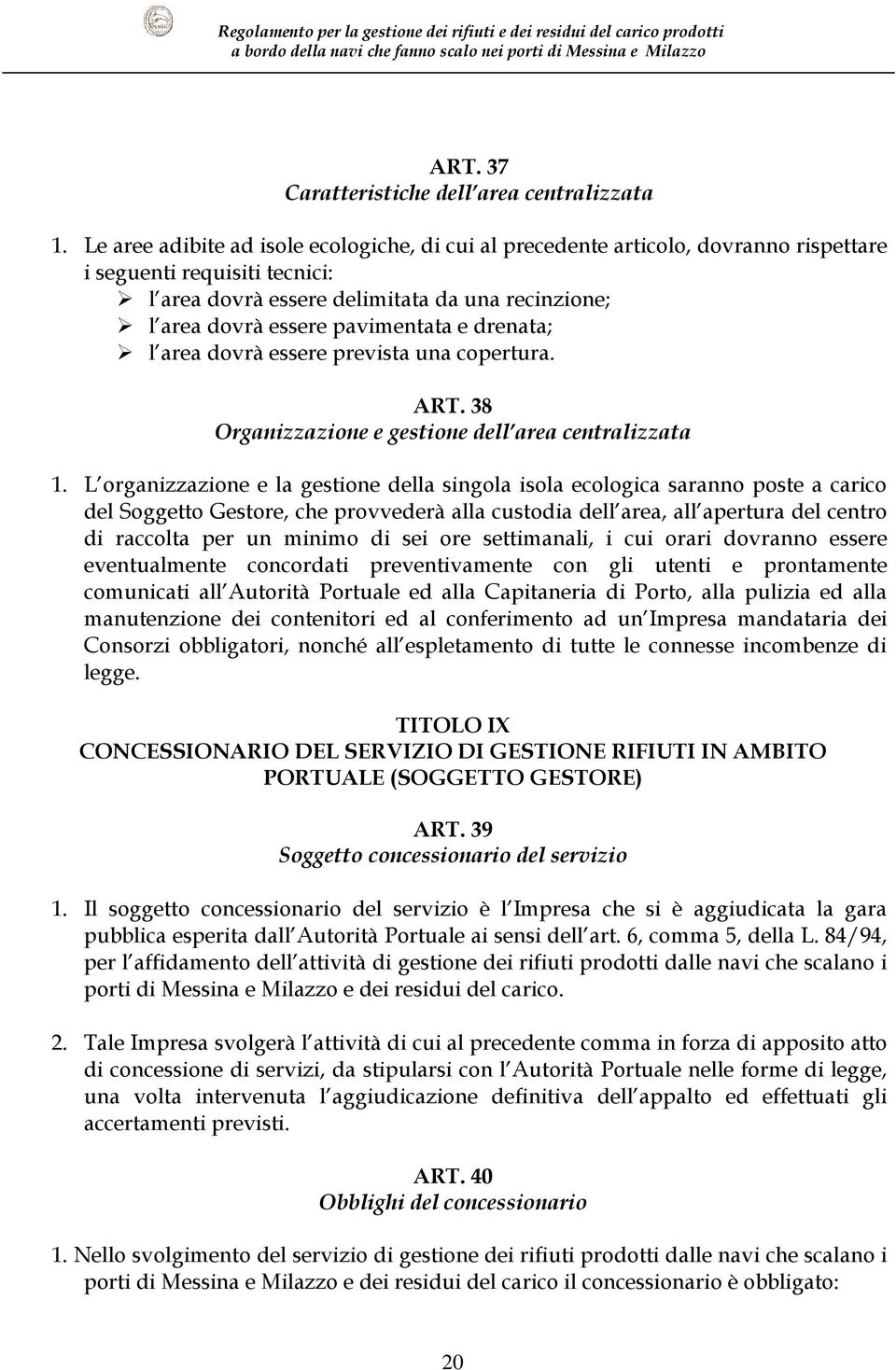 e drenata; l area dovrà essere prevista una copertura. ART. 38 Organizzazione e gestione dell area centralizzata 1.