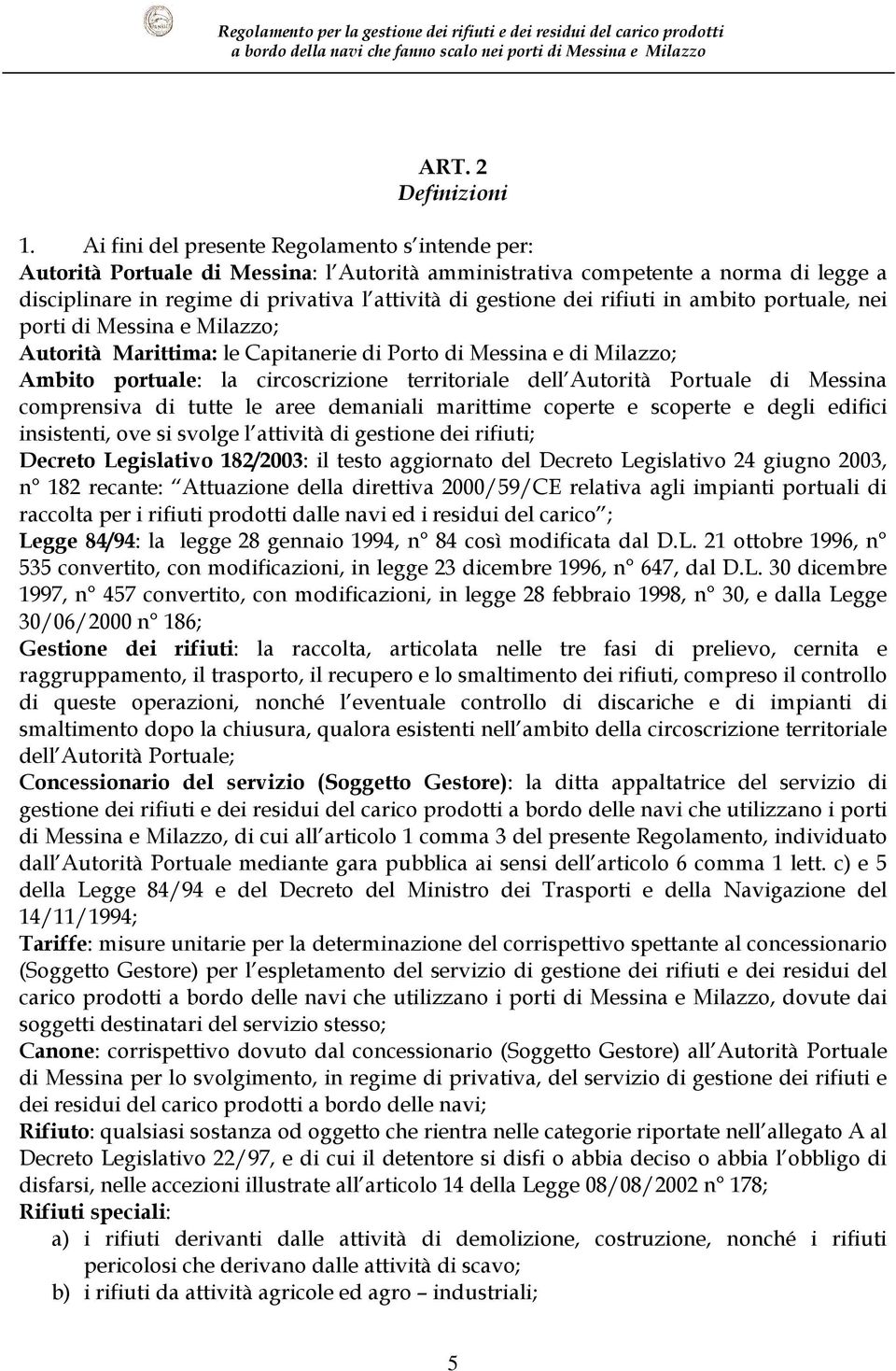 rifiuti in ambito portuale, nei porti di Messina e Milazzo; Autorità Marittima: le Capitanerie di Porto di Messina e di Milazzo; Ambito portuale: la circoscrizione territoriale dell Autorità Portuale