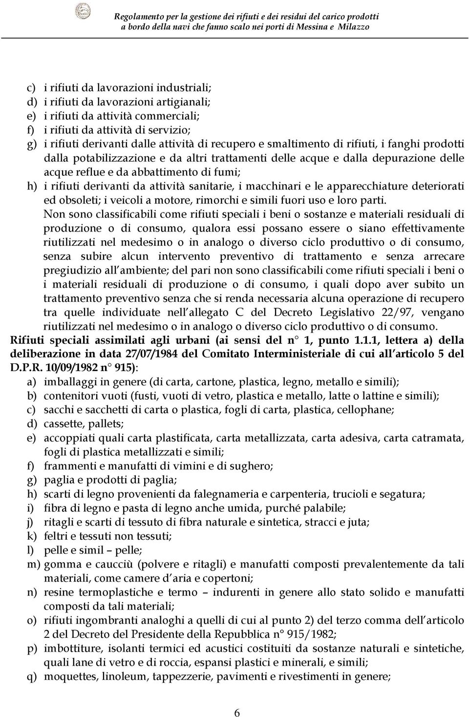 da attività sanitarie, i macchinari e le apparecchiature deteriorati ed obsoleti; i veicoli a motore, rimorchi e simili fuori uso e loro parti.