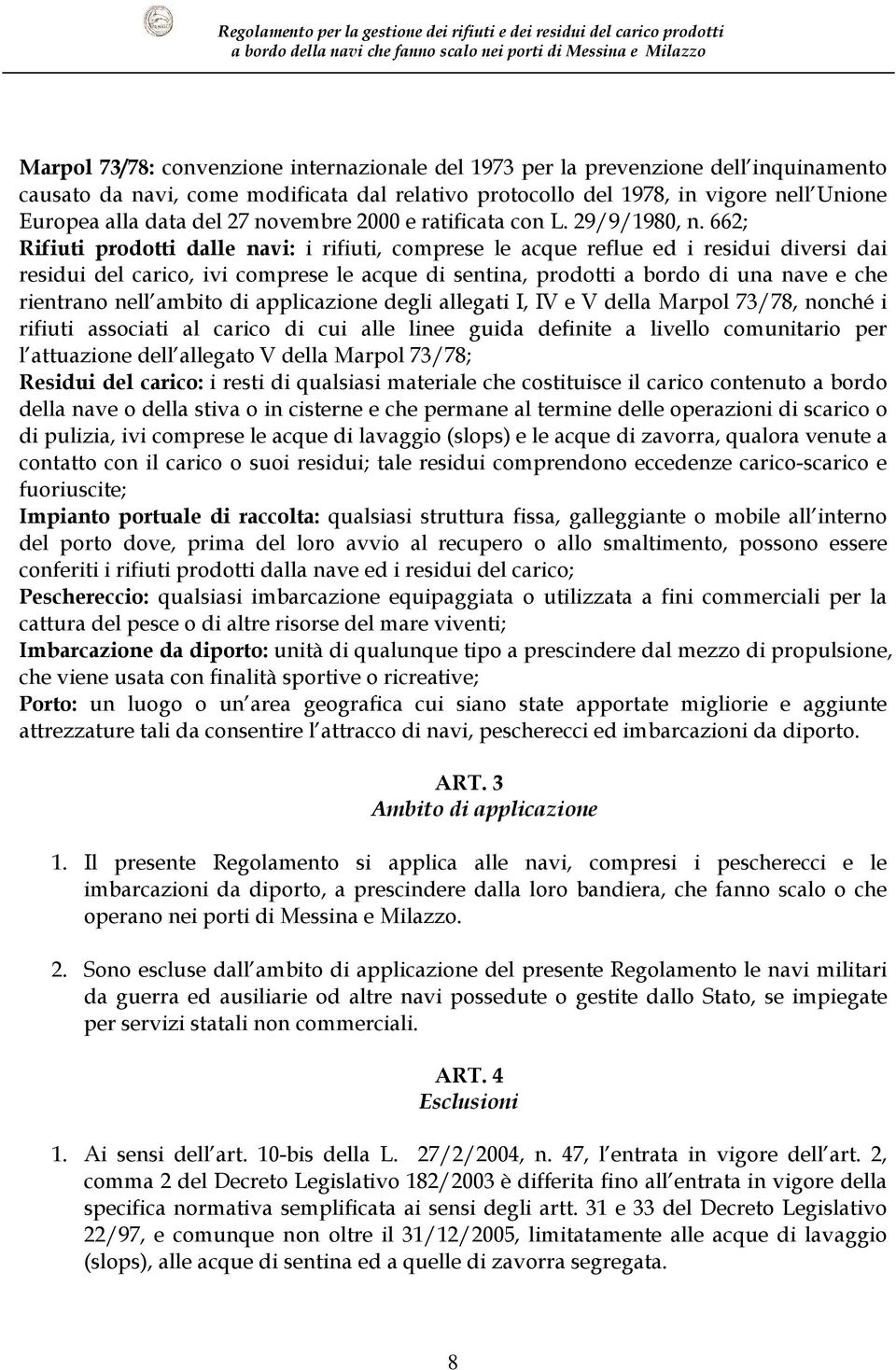 662; Rifiuti prodotti dalle navi: i rifiuti, comprese le acque reflue ed i residui diversi dai residui del carico, ivi comprese le acque di sentina, prodotti a bordo di una nave e che rientrano nell