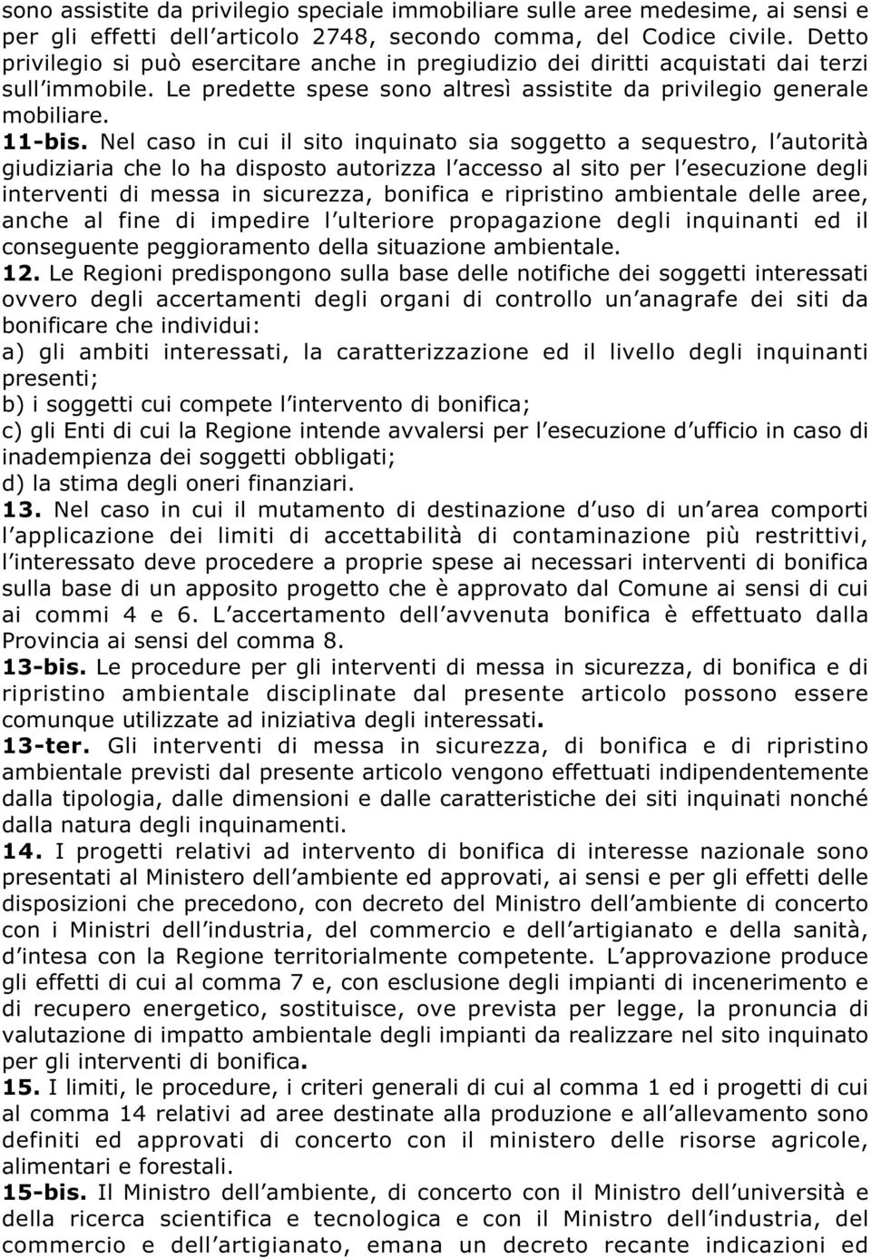 Nel caso in cui il sito inquinato sia soggetto a sequestro, l autorità giudiziaria che lo ha disposto autorizza l accesso al sito per l esecuzione degli interventi di messa in sicurezza, bonifica e