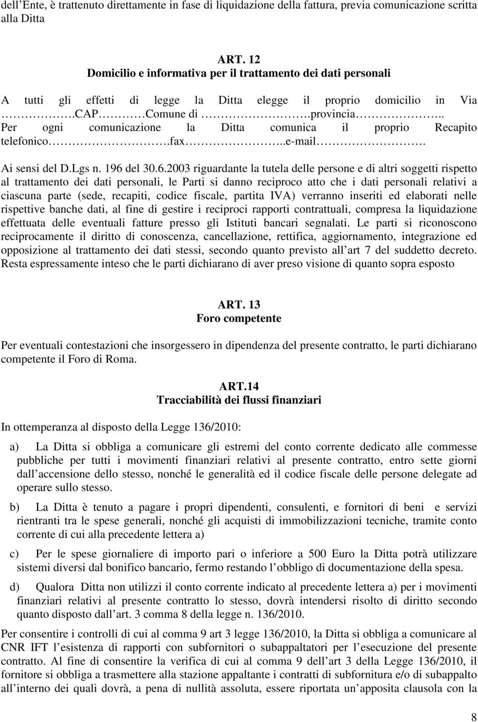 . Per ogni comunicazione la Ditta comunica il proprio Recapito telefonico.fax..e-mail. Ai sensi del D.Lgs n. 196 