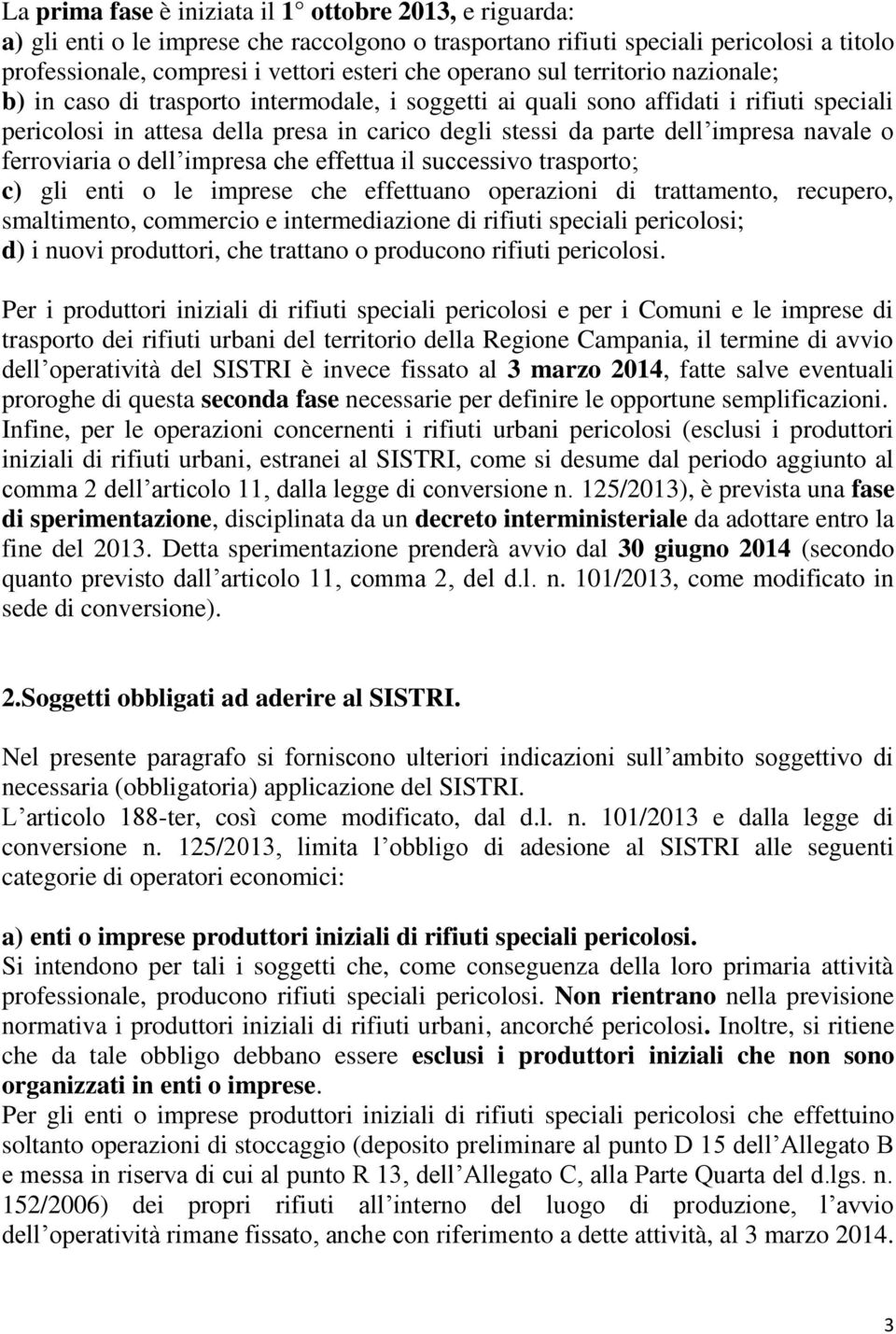 navale o ferroviaria o dell impresa che effettua il successivo trasporto; c) gli enti o le imprese che effettuano operazioni di trattamento, recupero, smaltimento, commercio e intermediazione di