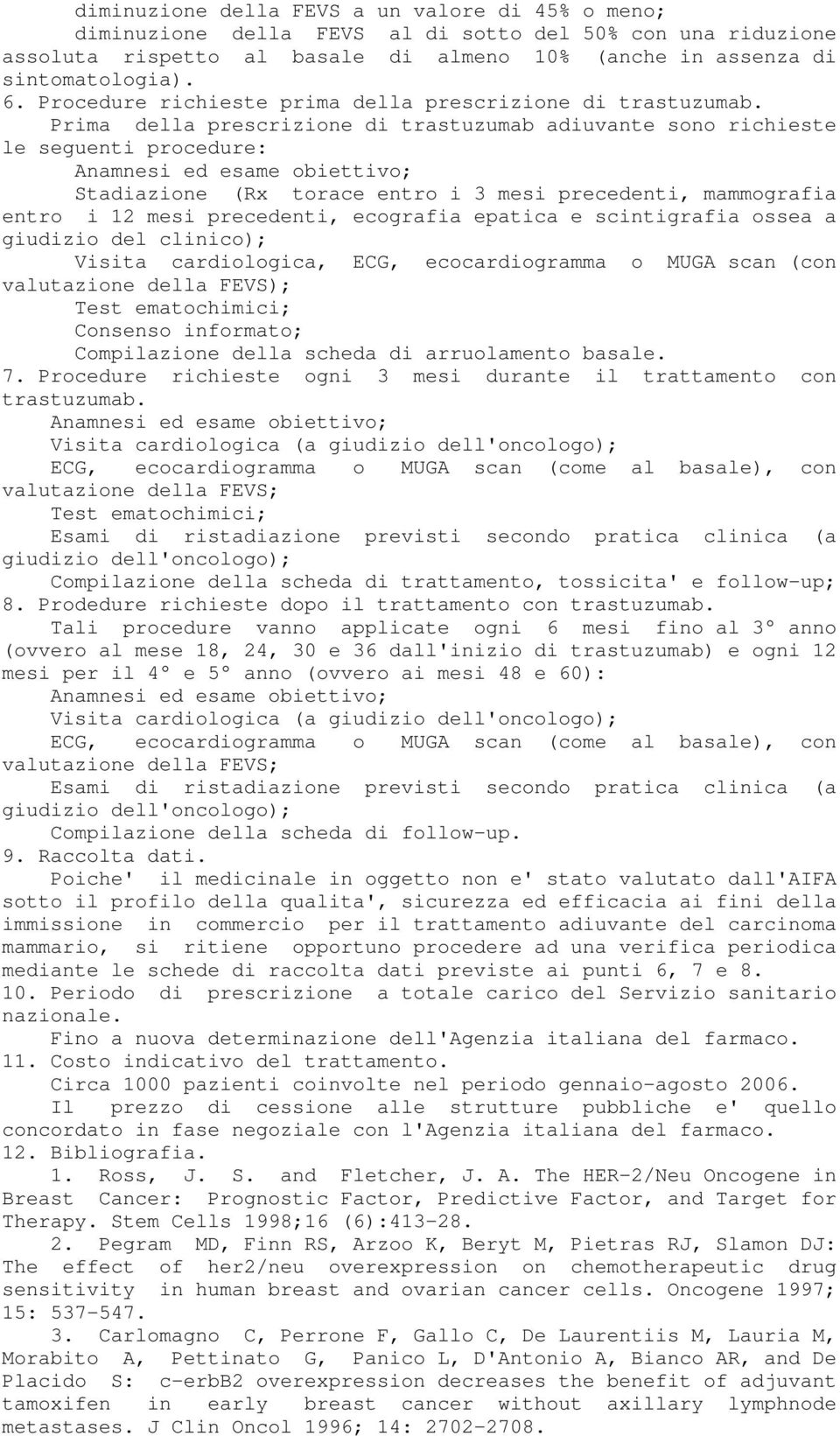 Prima della prescrizione di trastuzumab adiuvante sono richieste le seguenti procedure: Anamnesi ed esame obiettivo; Stadiazione (Rx torace entro i 3 mesi precedenti, mammografia entro i 12 mesi