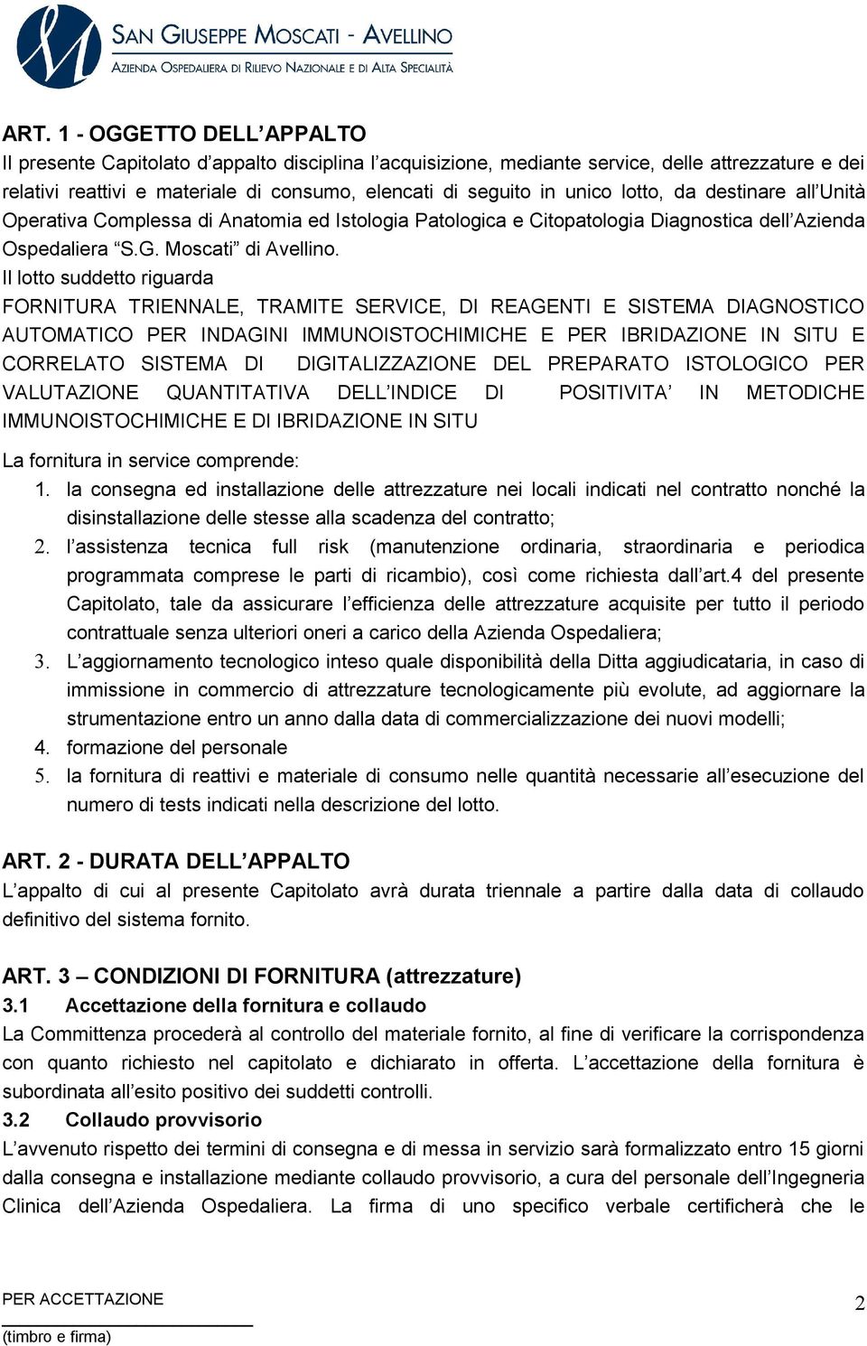 Il lotto suddetto riguarda FORNITURA TRIENNALE, TRAMITE SERVICE, DI REAGENTI E SISTEMA DIAGNOSTICO AUTOMATICO PER INDAGINI IMMUNOISTOCHIMICHE E PER IBRIDAZIONE IN SITU E CORRELATO SISTEMA DI