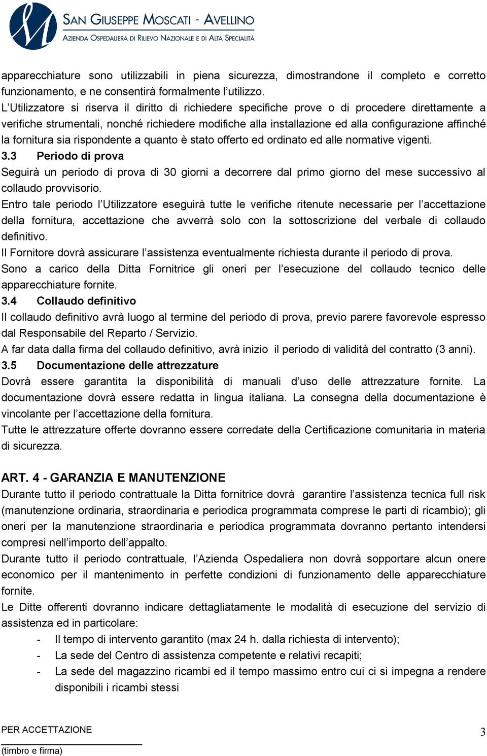 la fornitura sia rispondente a quanto è stato offerto ed ordinato ed alle normative vigenti. 3.