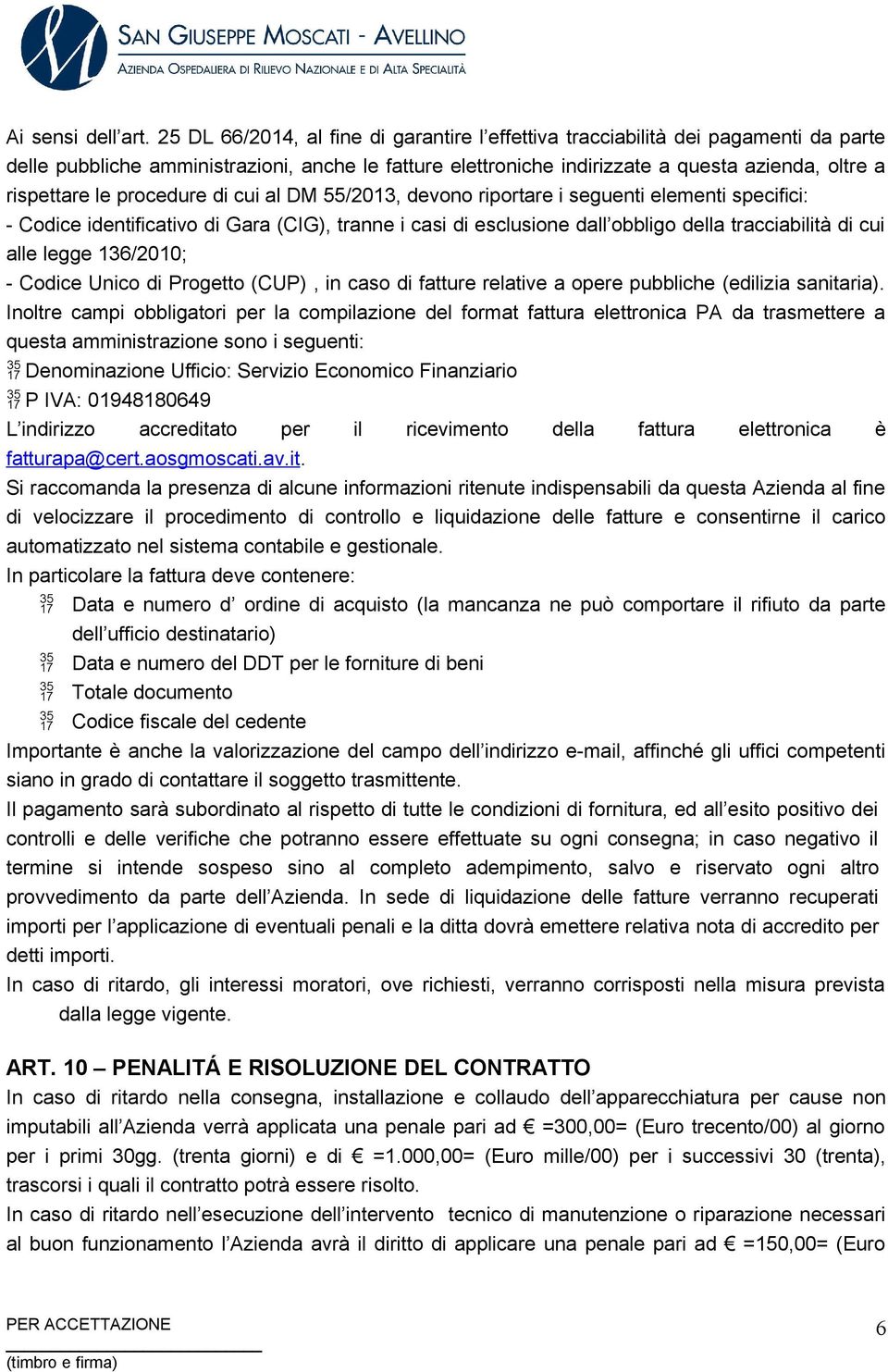 procedure di cui al DM 55/2013, devono riportare i seguenti elementi specifici: - Codice identificativo di Gara (CIG), tranne i casi di esclusione dall obbligo della tracciabilità di cui alle legge