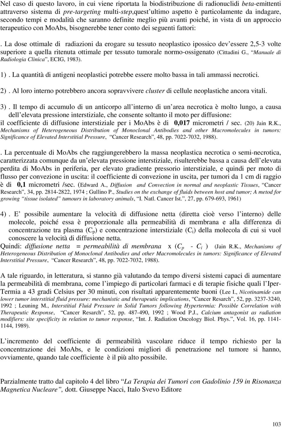 La dose ottimale di radiazioni da erogare su tessuto neoplastico ipossico dev essere 2,5-3 volte superiore a quella ritenuta ottimale per tessuto tumorale normo-ossigenato (Cittadini G.