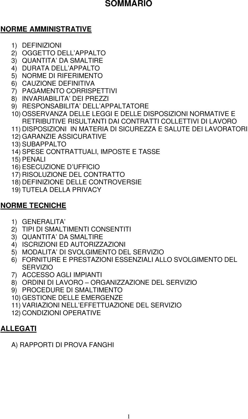 MATERIA DI SICUREZZA E SALUTE DEI LAVORATORI 12) GARANZIE ASSICURATIVE 13) SUBAPPALTO 14) SPESE CONTRATTUALI, IMPOSTE E TASSE 15) PENALI 16) ESECUZIONE D UFFICIO 17) RISOLUZIONE DEL CONTRATTO 18)