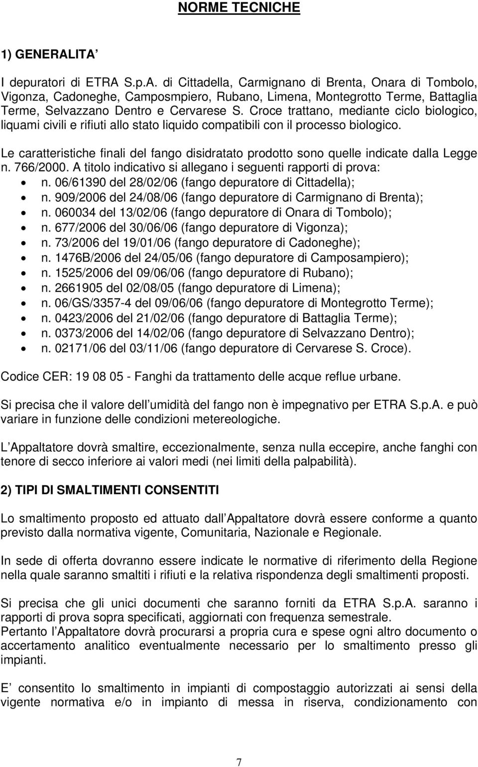 Le caratteristiche finali del fango disidratato prodotto sono quelle indicate dalla Legge n. 766/2000. A titolo indicativo si allegano i seguenti rapporti di prova: n.