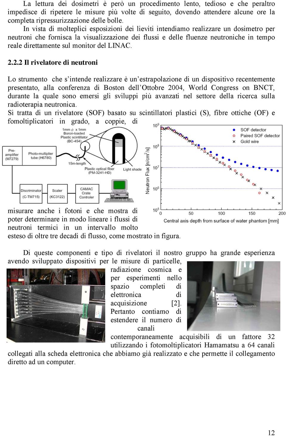 In vista di molteplici esposizioni dei lieviti intendiamo realizzare un dosimetro per neutroni che fornisca la visualizzazione dei flussi e delle fluenze neutroniche in tempo reale direttamente sul