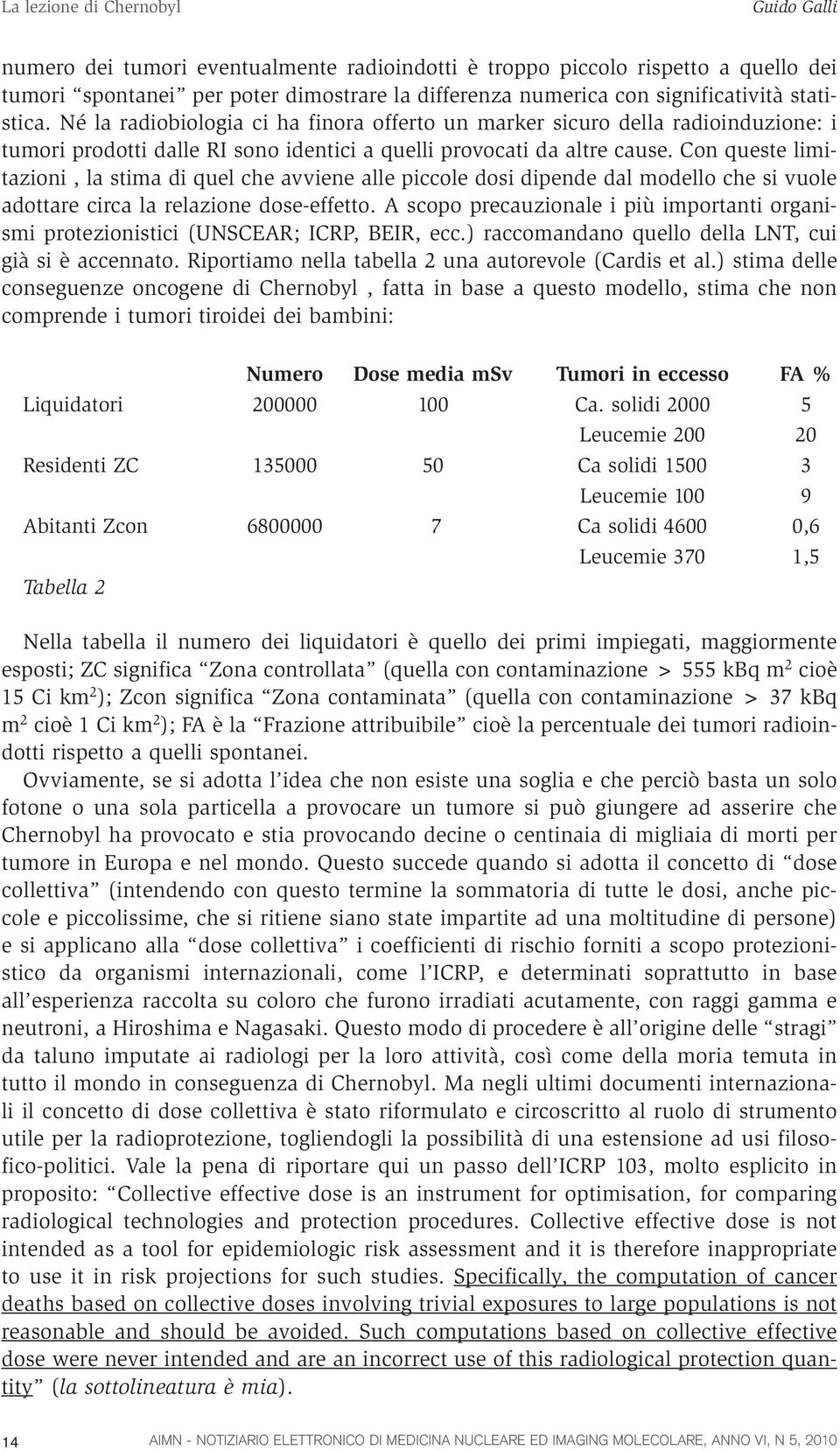 Con queste limitazioni, la stima di quel che avviene alle piccole dosi dipende dal modello che si vuole adottare circa la relazione dose-effetto.