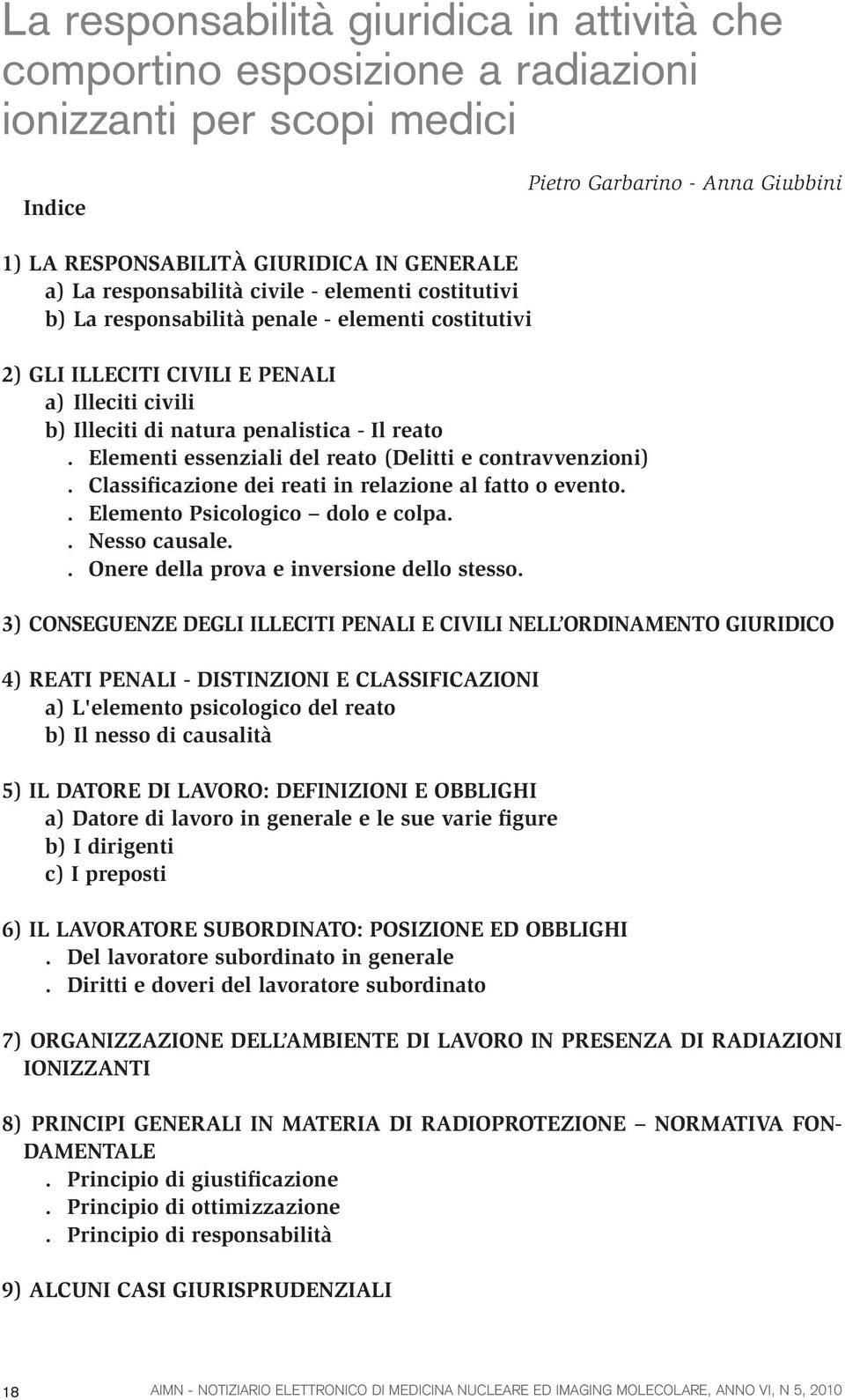 a) La responsabilità civile - elementi costitutivi b) La responsabilità penale - elementi costitutivi 2) GLI ILLECITI CIVILI E PENALI a) Illeciti civili b) Illeciti di natura penalistica - Il reato.