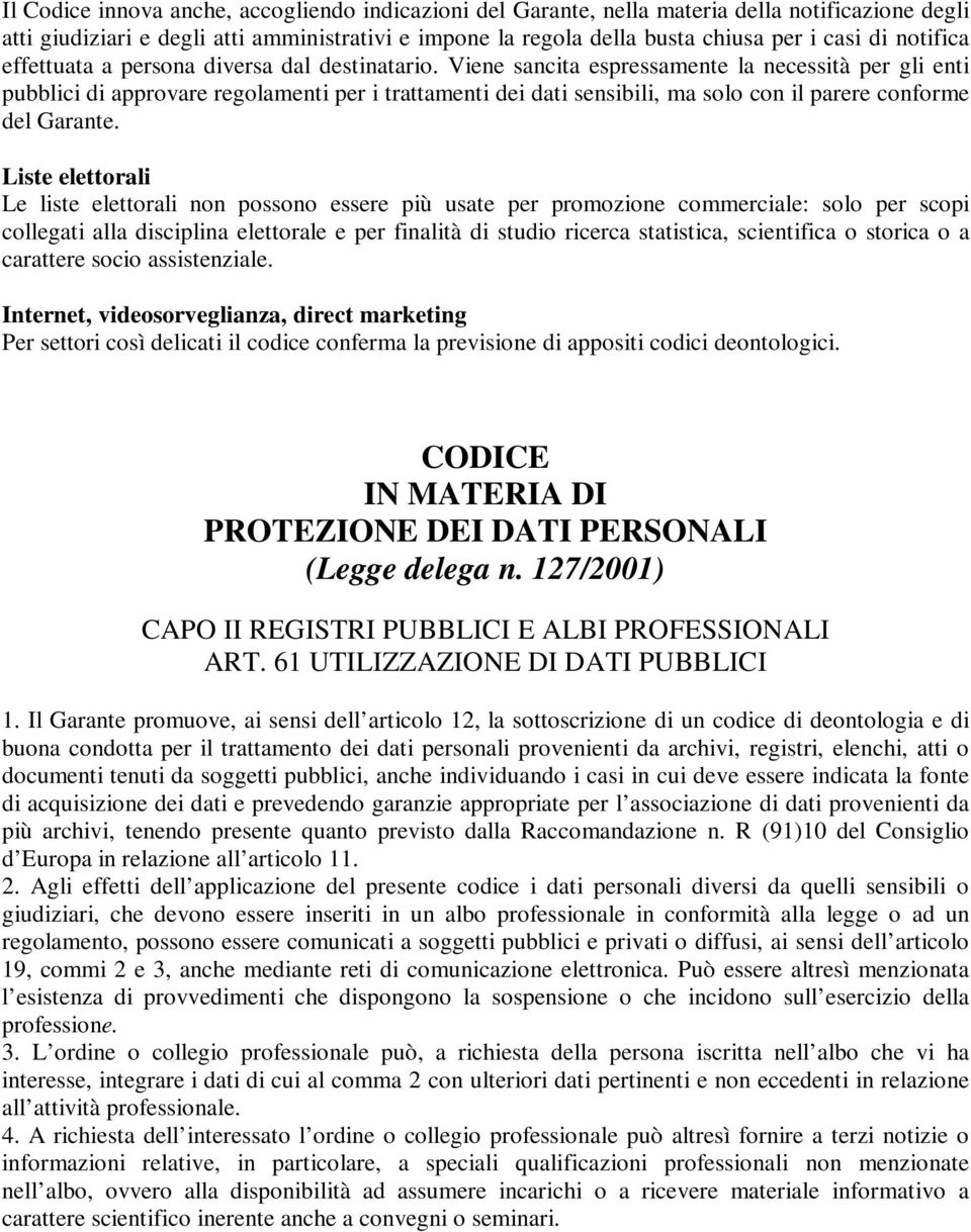 Viene sancita espressamente la necessità per gli enti pubblici di approvare regolamenti per i trattamenti dei dati sensibili, ma solo con il parere conforme del Garante.