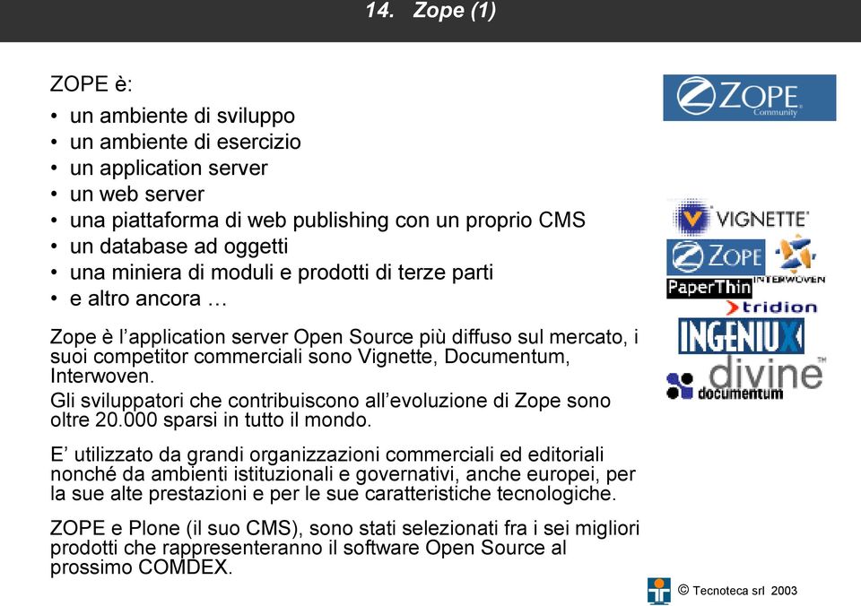 Gli sviluppatori che contribuiscono all evoluzione di Zope sono oltre 20.000 sparsi in tutto il mondo.