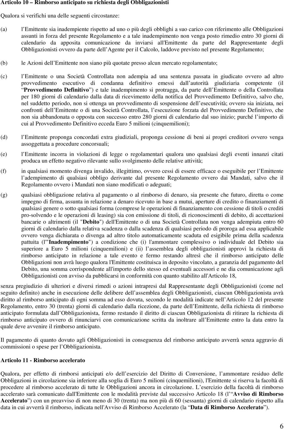 inviarsi all'emittente da parte del Rappresentante degli Obbligazionisti ovvero da parte dell Agente per il Calcolo, laddove previsto nel presente Regolamento; le Azioni dell Emittente non siano più