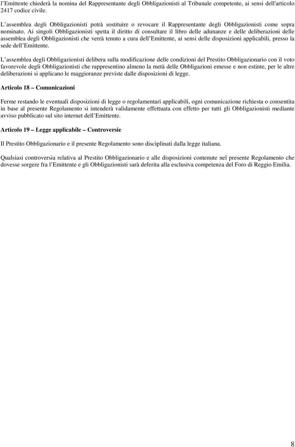 Ai singoli Obbligazionisti spetta il diritto di consultare il libro delle adunanze e delle deliberazioni delle assemblea degli Obbligazionisti che verrà tenuto a cura dell Emittente, ai sensi delle