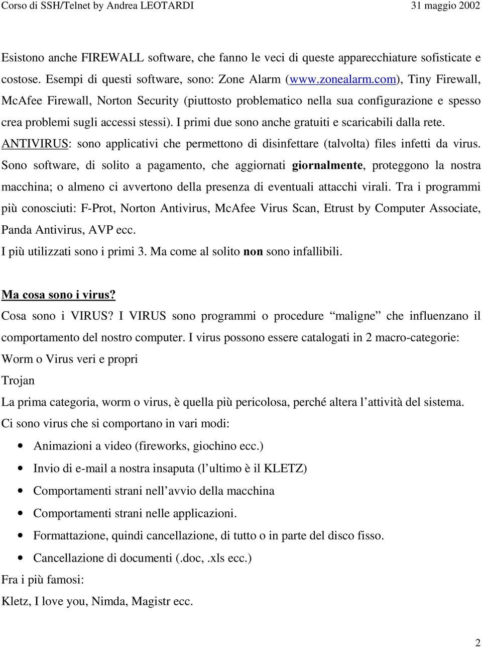 I primi due sono anche gratuiti e scaricabili dalla rete. ANTIVIRUS: sono applicativi che permettono di disinfettare (talvolta) files infetti da virus.