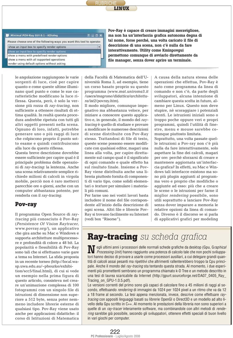 le angolazione raggiungono le varie sorgenti di luce, cioè per capire quanto e come queste ultime illuminano quel punto e come le sue caratteristiche modificano la luce riflessa.