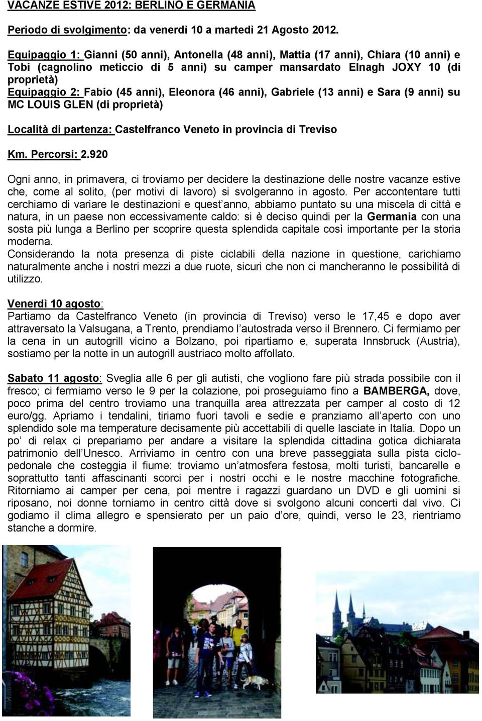 (45 anni), Eleonora (46 anni), Gabriele (13 anni) e Sara (9 anni) su MC LOUIS GLEN (di proprietà) Località di partenza: Castelfranco Veneto in provincia di Treviso Km. Percorsi: 2.