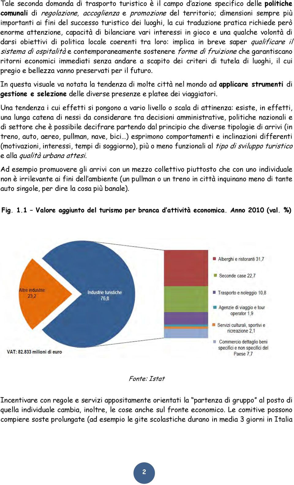 locale coerenti tra loro: implica in breve saper qualificare il sistema di ospitalità e contemporaneamente sostenere forme di fruizione che garantiscano ritorni economici immediati senza andare a