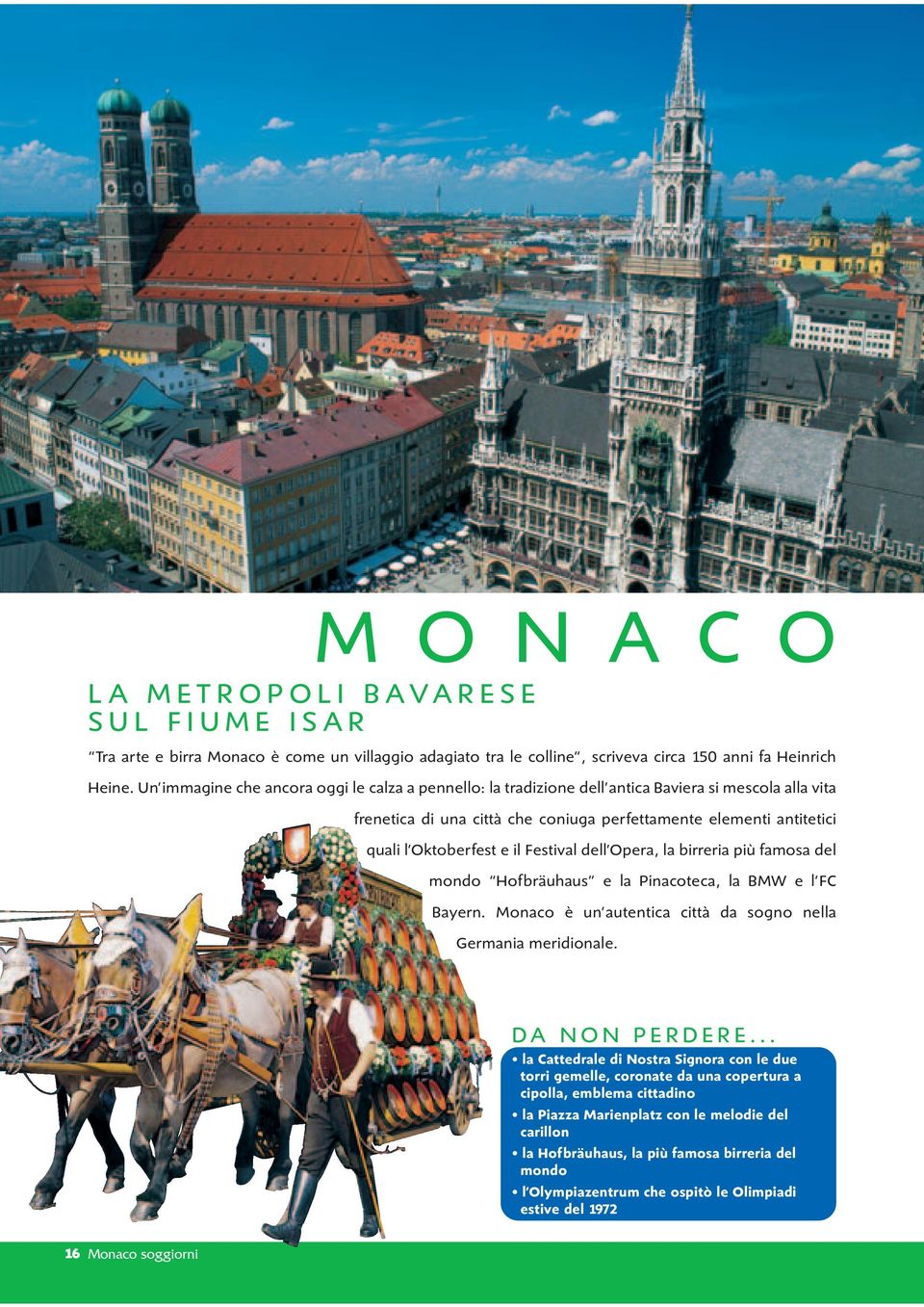 Festival dell Opera, la birreria più famosa del mondo Hofbräuhaus e la Pinacoteca, la BMW e l FC Bayern. Monaco è un autentica città da sogno nella Germania meridionale.