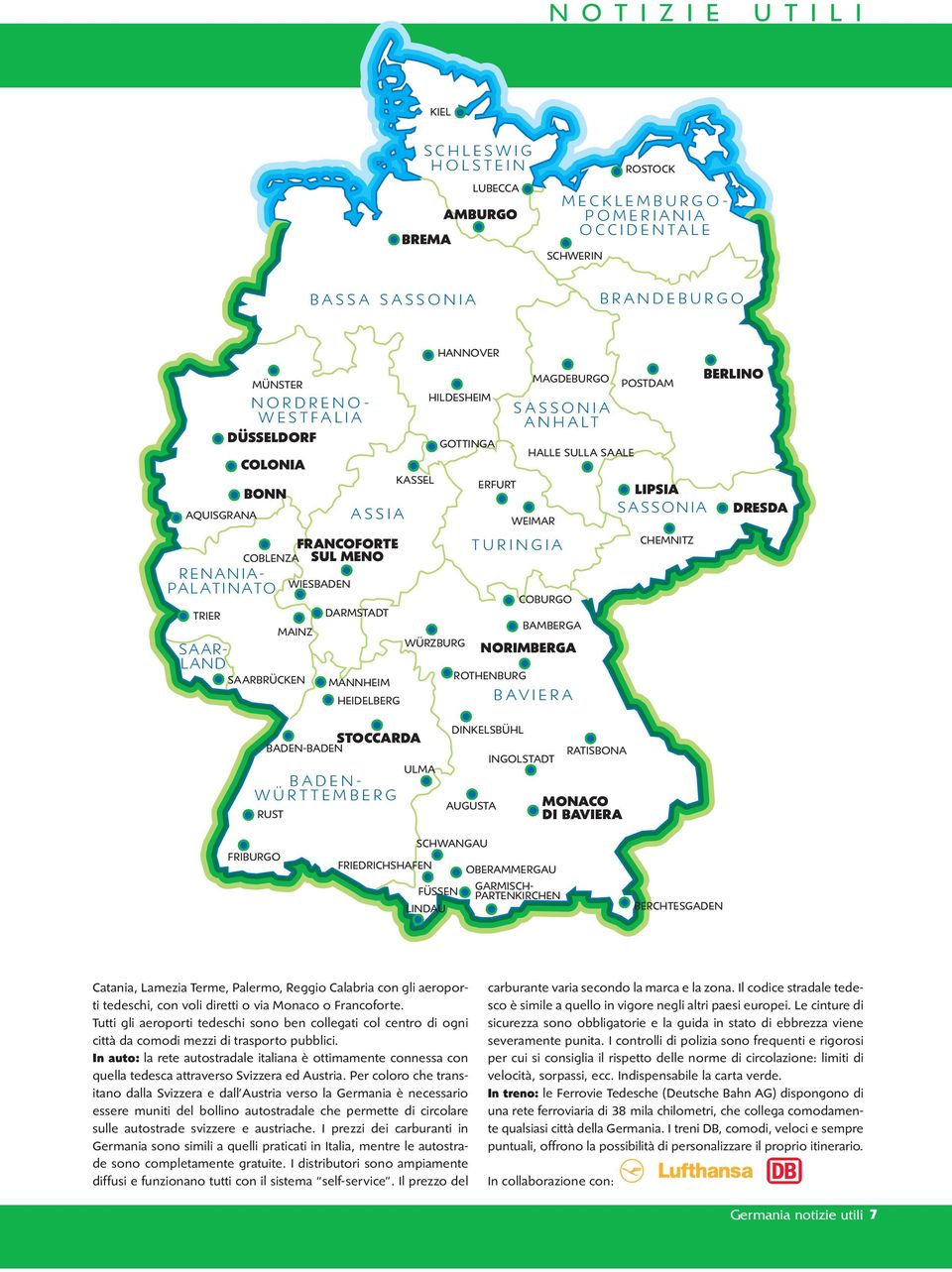 SASSONIA ANHALT TURINGIA MAGDEBURGO HALLE SULLA SAALE WEIMAR COBURGO BAMBERGA NORIMBERGA ROTHENBURG BAVIERA POSTDAM LIPSIA SASSONIA CHEMNITZ BERLINO DRESDA STOCCARDA BADEN-BADEN SAAR- LAND BADEN-