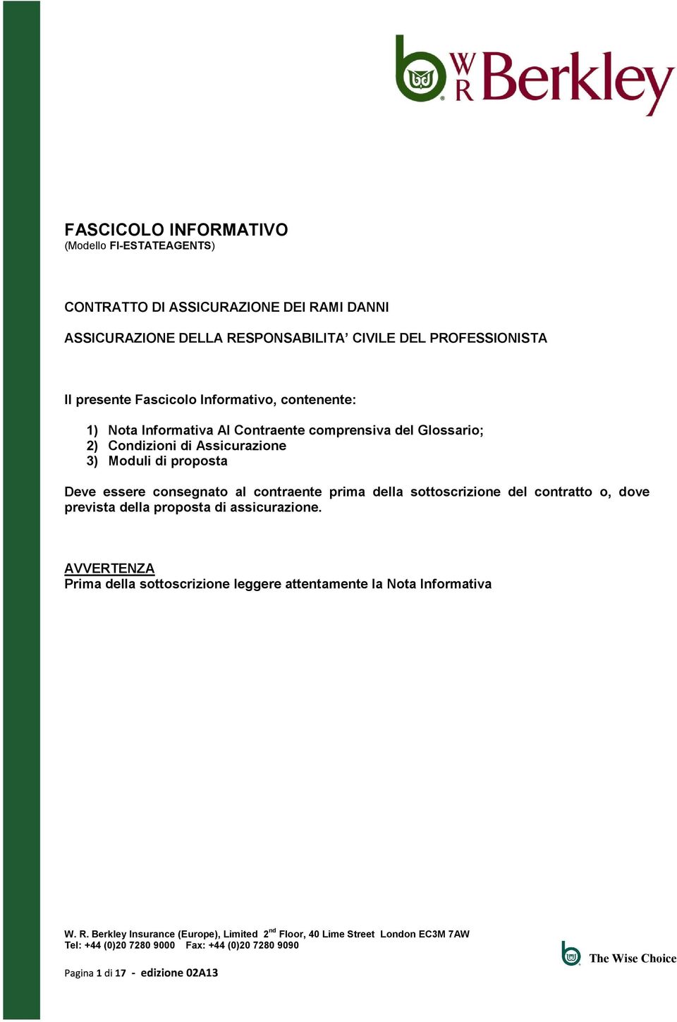 Glossario; 2) Condizioni di Assicurazione 3) Moduli di proposta Deve essere consegnato al contraente prima della sottoscrizione