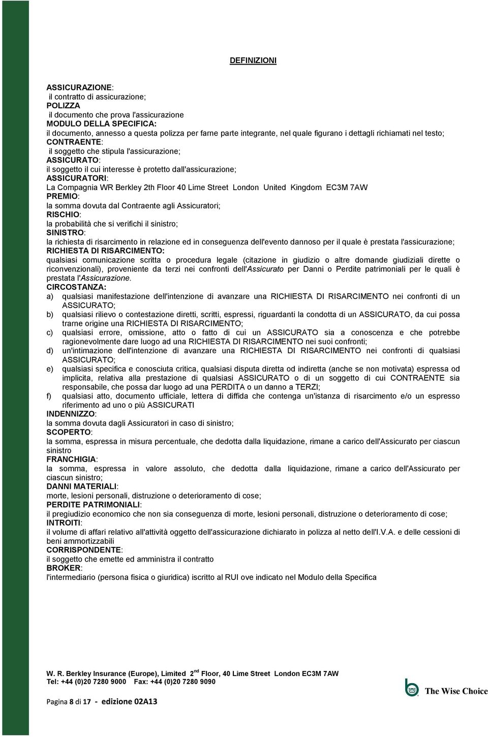 WR Berkley 2th Floor 40 Lime Street London United Kingdom EC3M 7AW PREMIO: la somma dovuta dal Contraente agli Assicuratori; RISCHIO: la probabilità che si verifichi il sinistro; SINISTRO: la