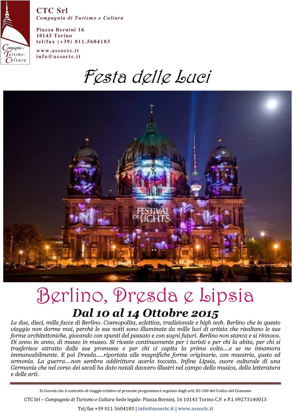 Berlino che in questo viaggio non dorme mai, perchè le sue notti sono illuminate da mille luci di artista che risaltano le sue forme architettoniche, giocando con spunti del passato e con sogni