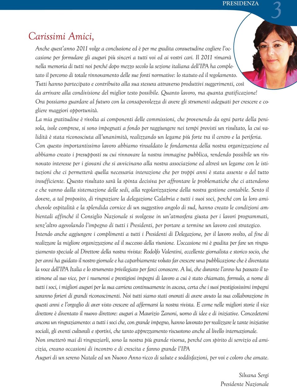 regolamento. Tutti hanno partecipato e contribuito alla sua stesura attraverso produttivi suggerimenti, così da arrivare alla condivisione del miglior testo possibile.