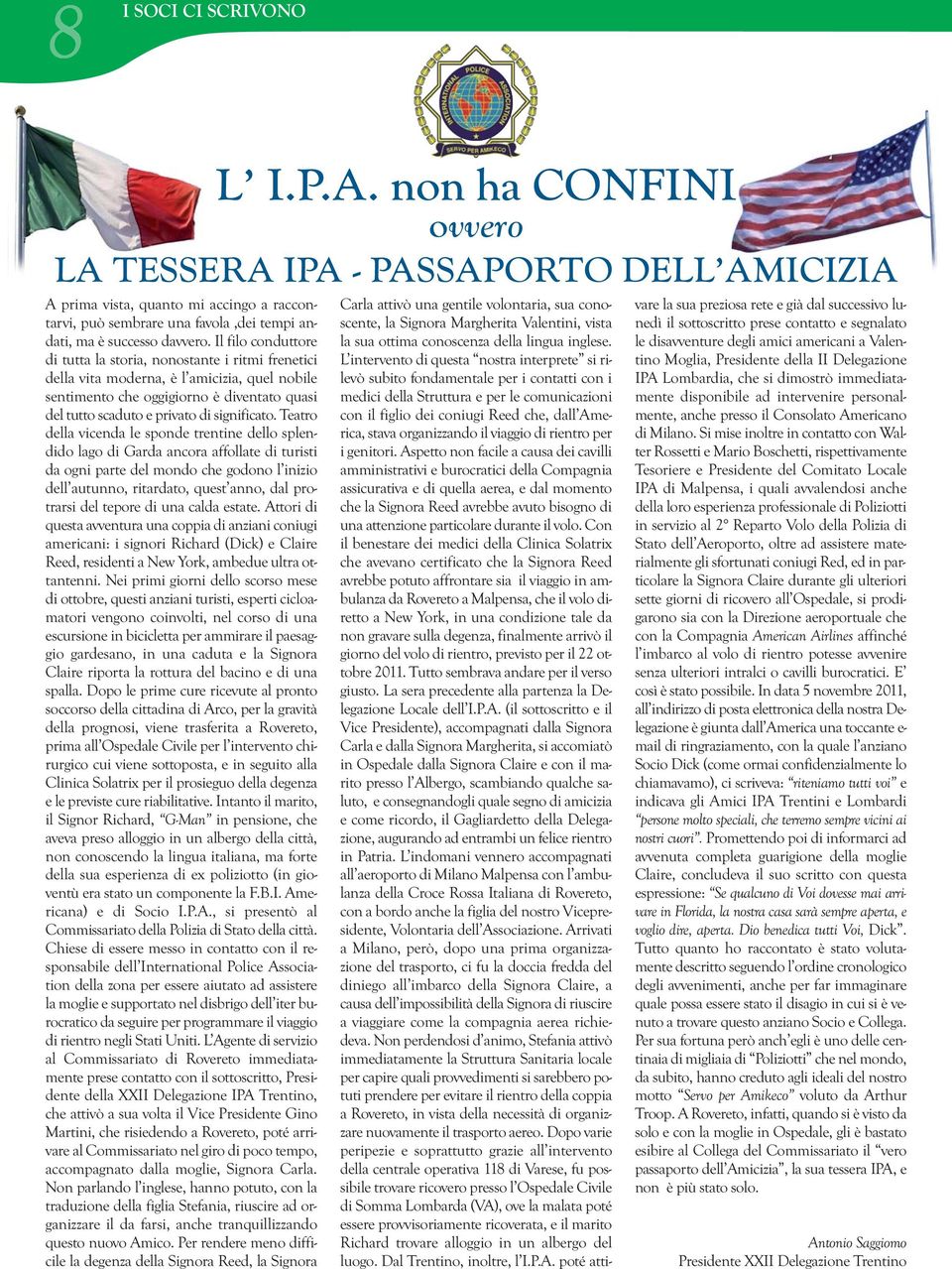 Il filo conduttore di tutta la storia, nonostante i ritmi frenetici della vita moderna, è l amicizia, quel nobile sentimento che oggigiorno è diventato quasi del tutto scaduto e privato di